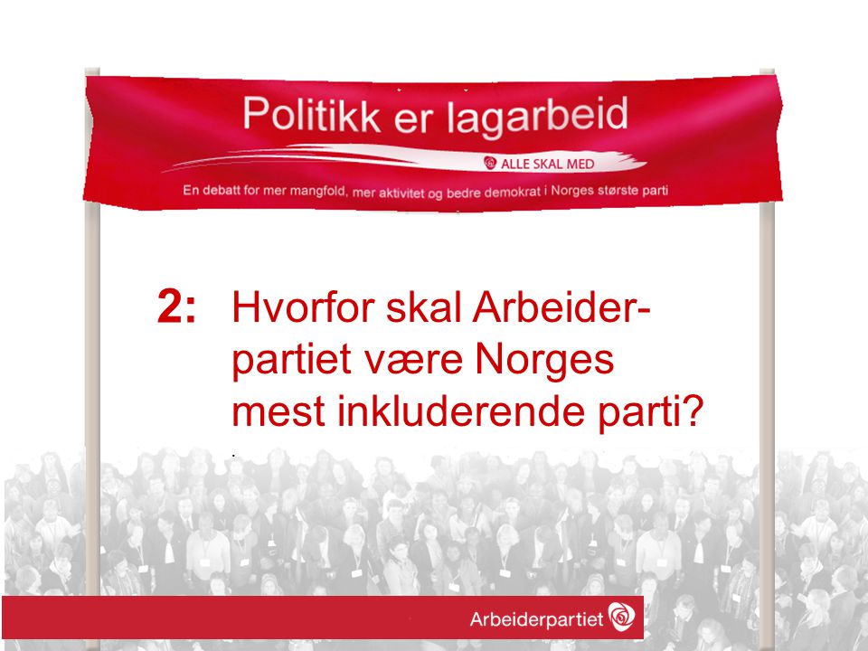 Hvorfor skal Arbeider- partiet være Norges mest inkluderende parti . 2: