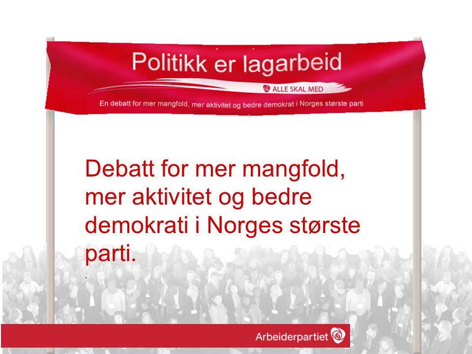 Debatt for mer mangfold, mer aktivitet og bedre demokrati i Norges største parti..