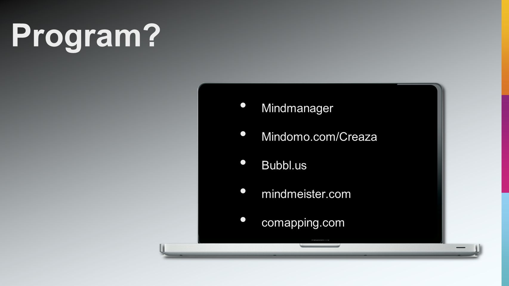 • Mindmanager • Mindomo.com/Creaza • Bubbl.us • mindmeister.com • comapping.com Program