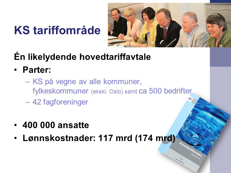 KS tariffområde Én likelydende hovedtariffavtale •Parter: –KS på vegne av alle kommuner, fylkeskommuner (ekskl.