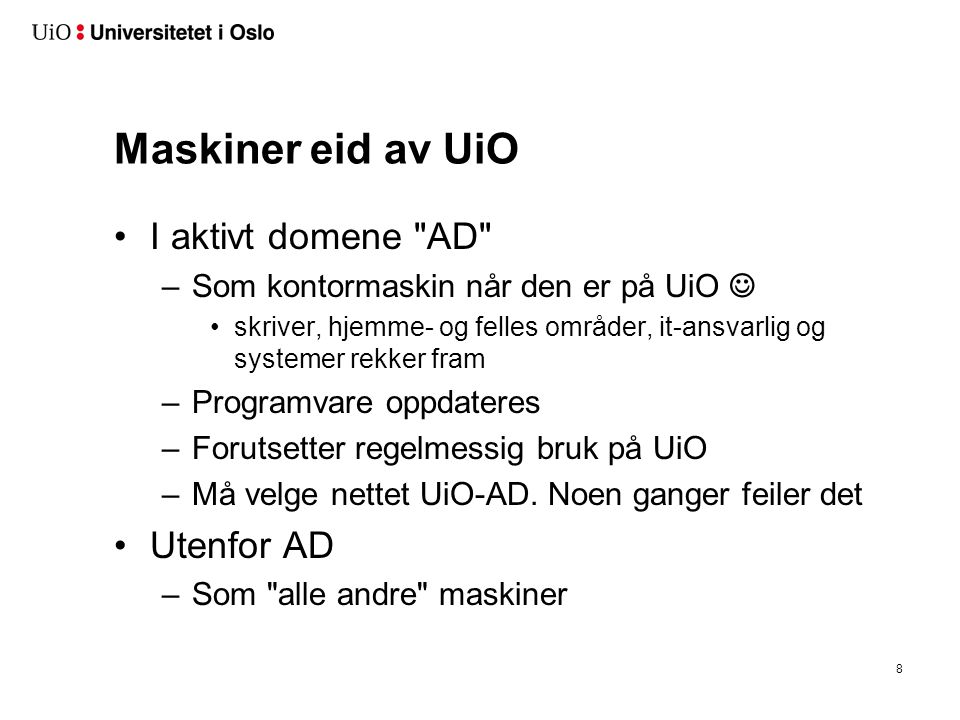 Maskiner eid av UiO •I aktivt domene AD –Som kontormaskin når den er på UiO  •skriver, hjemme- og felles områder, it-ansvarlig og systemer rekker fram –Programvare oppdateres –Forutsetter regelmessig bruk på UiO –Må velge nettet UiO-AD.