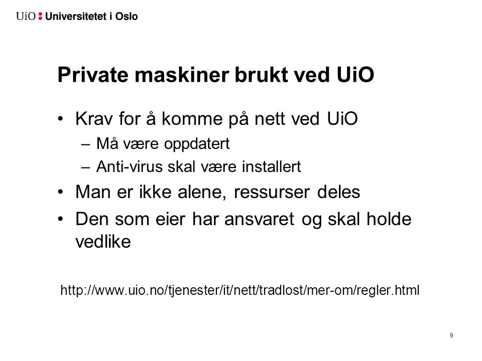 Private maskiner brukt ved UiO •Krav for å komme på nett ved UiO –Må være oppdatert –Anti-virus skal være installert •Man er ikke alene, ressurser deles •Den som eier har ansvaret og skal holde vedlike   9