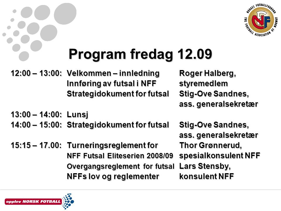 Program fredag :00 – 13:00: Velkommen – innledningRoger Halberg, Innføring av futsal i NFFstyremedlem Strategidokument for futsalStig-Ove Sandnes, ass.