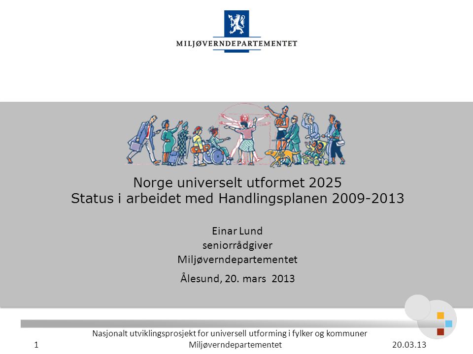 Norge universelt utformet 2025 Status i arbeidet med Handlingsplanen Einar Lund seniorrådgiver Miljøverndepartementet Ålesund, 20.