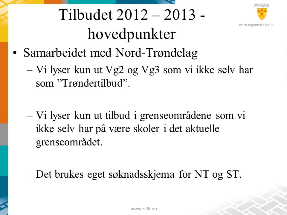 - med regionen i fokus   Tilbudet 2012 – hovedpunkter •Samarbeidet med Nord-Trøndelag –Vi lyser kun ut Vg2 og Vg3 som vi ikke selv har som Trøndertilbud .