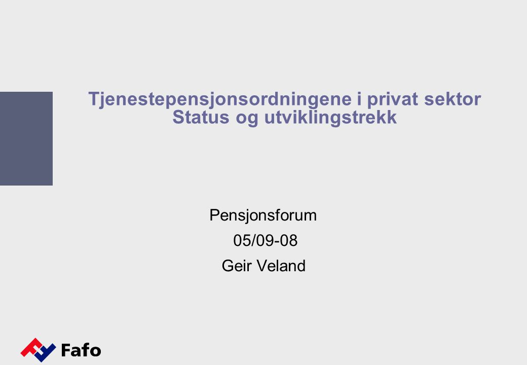 Tjenestepensjonsordningene i privat sektor Status og utviklingstrekk Pensjonsforum 05/09-08 Geir Veland