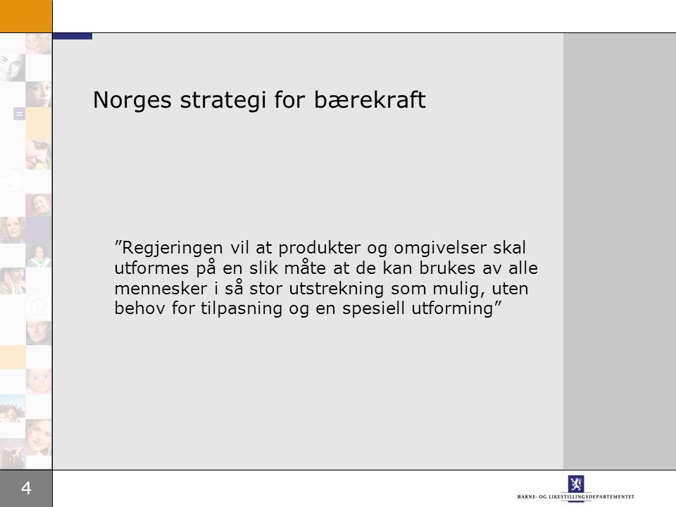 4 Norges strategi for bærekraft Regjeringen vil at produkter og omgivelser skal utformes på en slik måte at de kan brukes av alle mennesker i så stor utstrekning som mulig, uten behov for tilpasning og en spesiell utforming