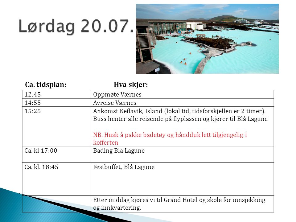 12:45Oppmøte Værnes 14:55Avreise Værnes 15:25Ankomst Keflavik, Island (lokal tid, tidsforskjellen er 2 timer).
