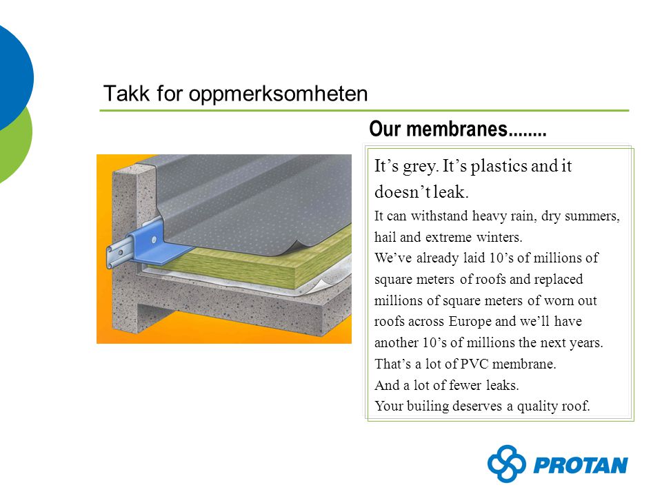 Our membranes It’s grey. It’s plastics and it doesn’t leak.
