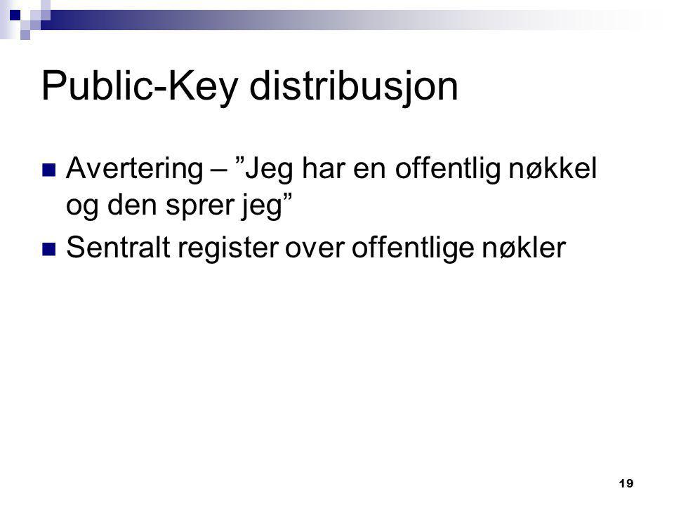 19 Public-Key distribusjon  Avertering – Jeg har en offentlig nøkkel og den sprer jeg  Sentralt register over offentlige nøkler