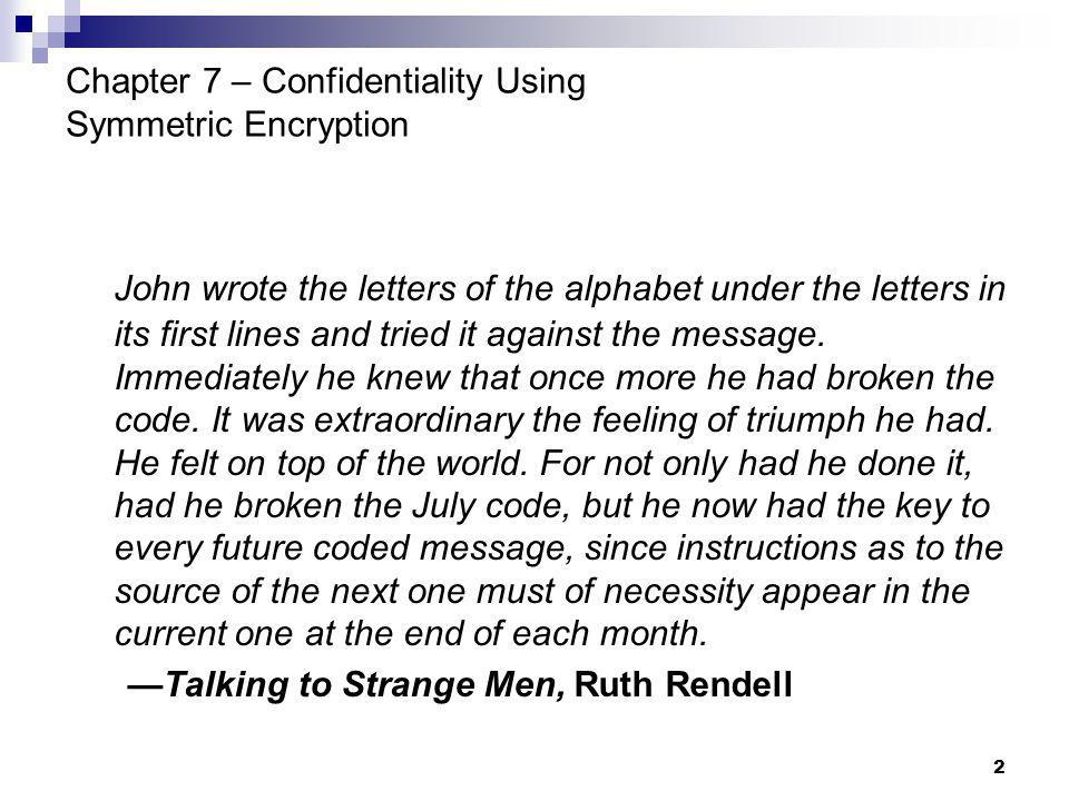 2 Chapter 7 – Confidentiality Using Symmetric Encryption John wrote the letters of the alphabet under the letters in its first lines and tried it against the message.