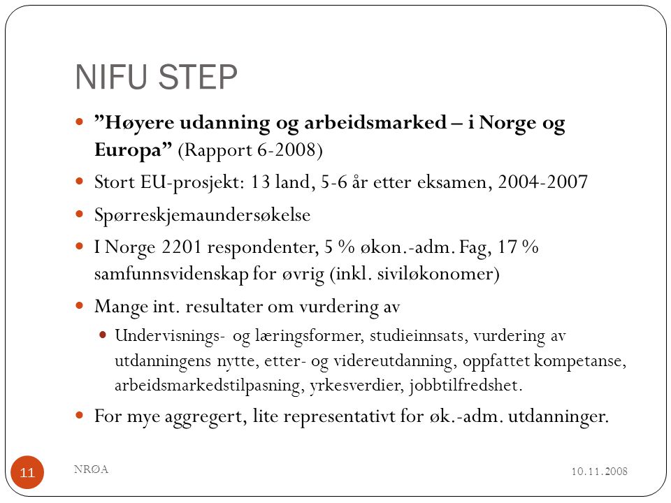 NIFU STEP NRØA 11  Høyere udanning og arbeidsmarked – i Norge og Europa (Rapport )  Stort EU-prosjekt: 13 land, 5-6 år etter eksamen,  Spørreskjemaundersøkelse  I Norge 2201 respondenter, 5 % økon.-adm.