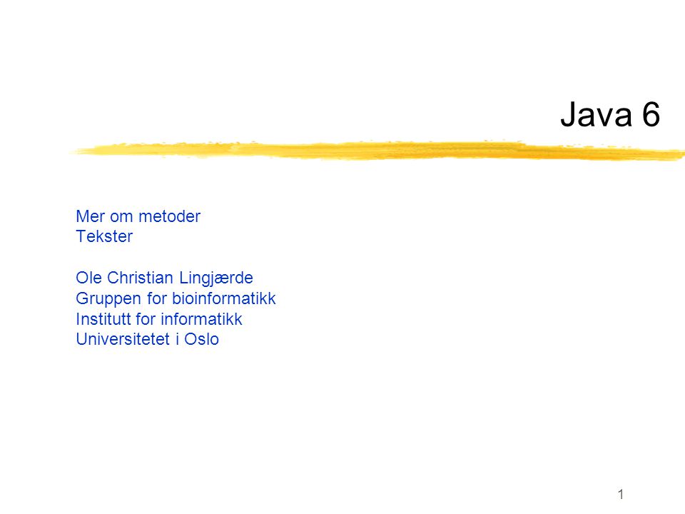 1 Java 6 Mer om metoder Tekster Ole Christian Lingjærde Gruppen for bioinformatikk Institutt for informatikk Universitetet i Oslo