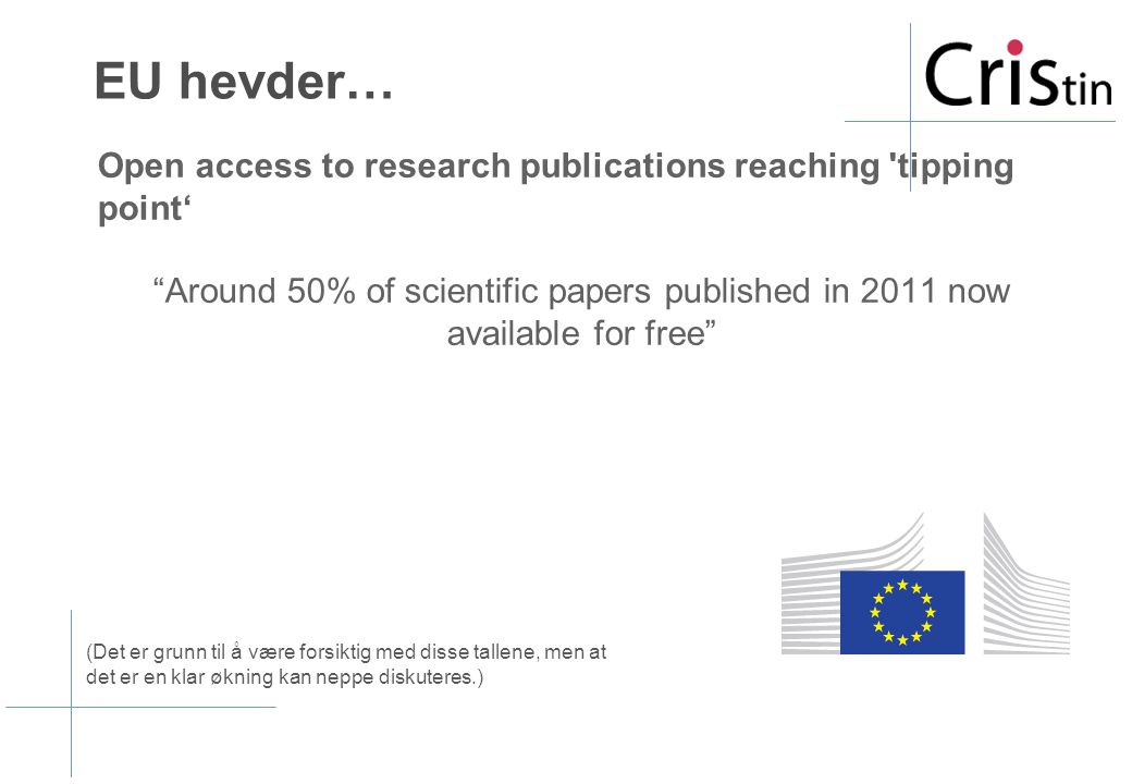 EU hevder… Open access to research publications reaching tipping point‘ Around 50% of scientific papers published in 2011 now available for free (Det er grunn til å være forsiktig med disse tallene, men at det er en klar økning kan neppe diskuteres.)