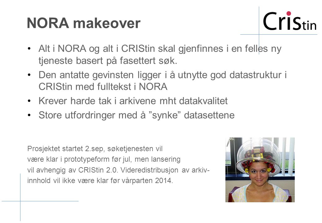 NORA makeover •Alt i NORA og alt i CRIStin skal gjenfinnes i en felles ny tjeneste basert på fasettert søk.