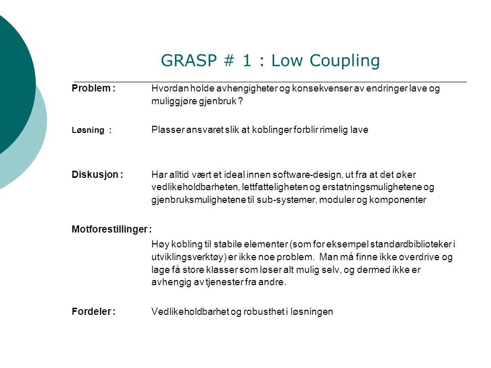 GRASP # 1 : Low Coupling Problem :Hvordan holde avhengigheter og konsekvenser av endringer lave og muliggjøre gjenbruk .