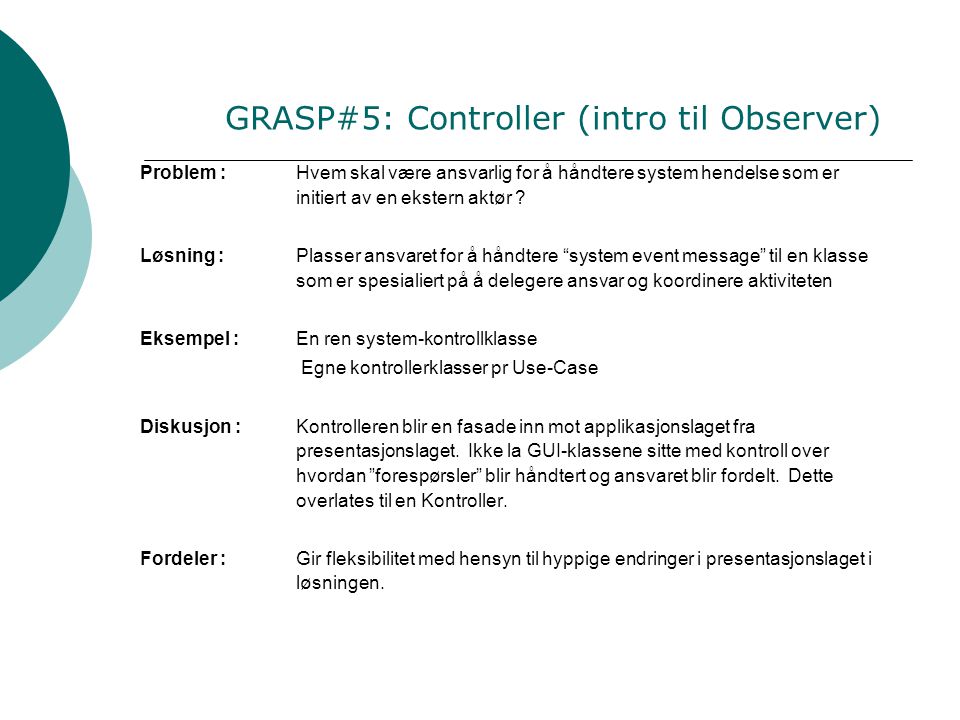 GRASP#5: Controller (intro til Observer) Problem :Hvem skal være ansvarlig for å håndtere system hendelse som er initiert av en ekstern aktør .