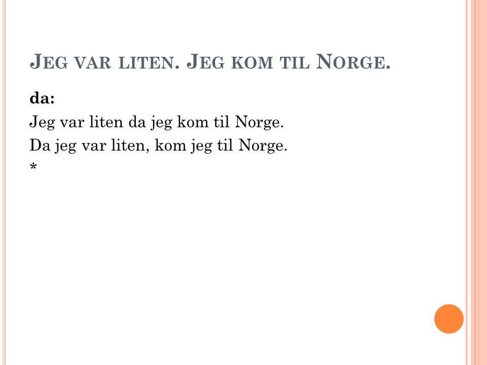 J EG VAR LITEN. J EG KOM TIL N ORGE. da: Jeg var liten da jeg kom til Norge.