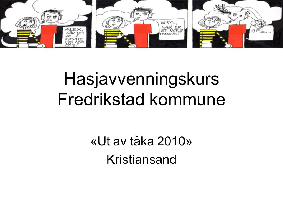 Hasjavvenningskurs Fredrikstad kommune «Ut av tåka 2010» Kristiansand