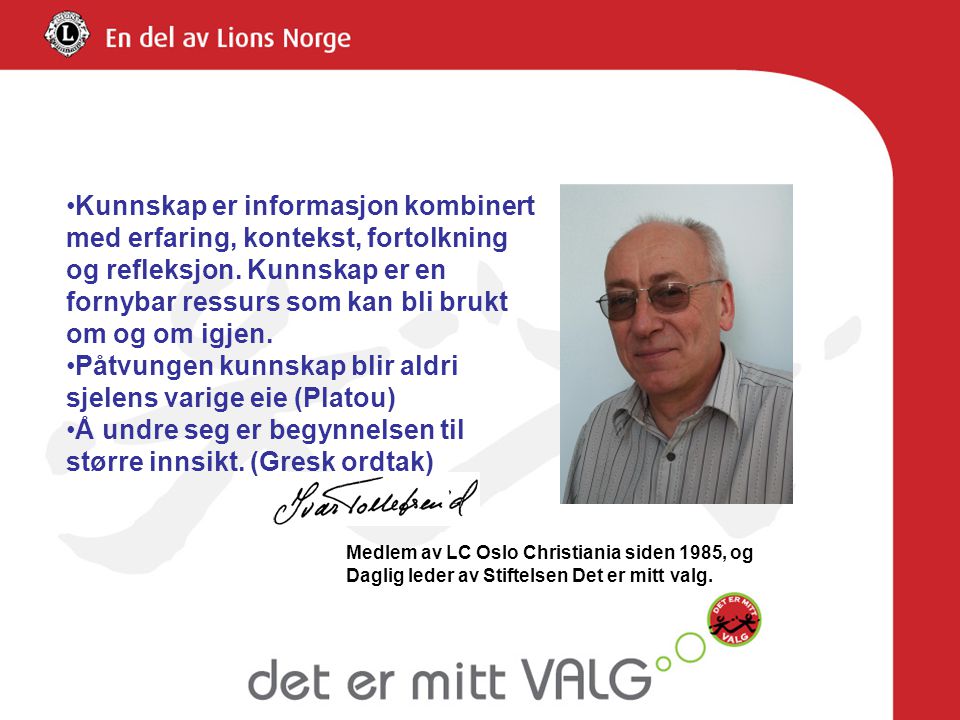 Medlem av LC Oslo Christiania siden 1985, og Daglig leder av Stiftelsen Det er mitt valg.