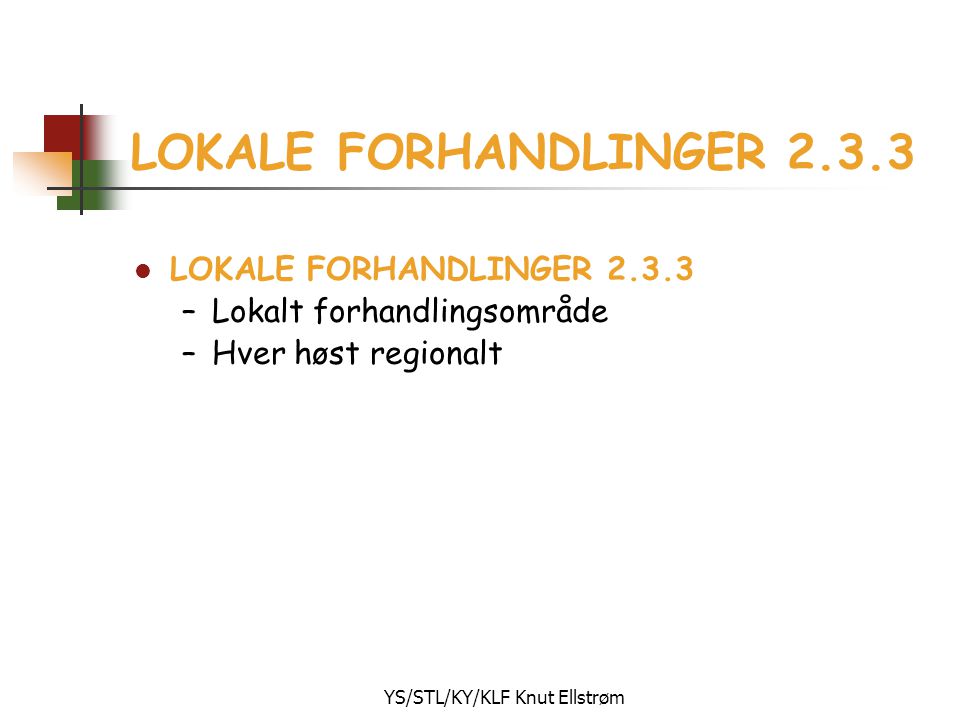 YS/STL/KY/KLF Knut Ellstrøm LOKALE FORHANDLINGER l LOKALE FORHANDLINGER –Lokalt forhandlingsområde –Hver høst regionalt