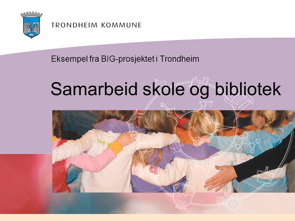 Samarbeid skole og bibliotek Eksempel fra BIG-prosjektet i Trondheim