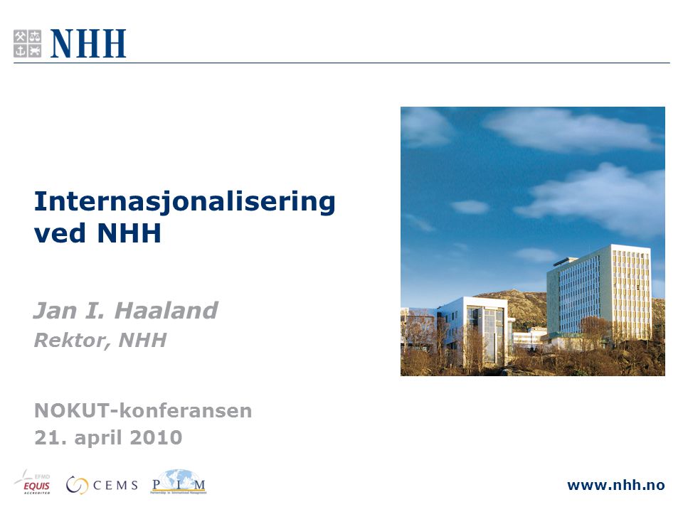 Internasjonalisering ved NHH Jan I. Haaland Rektor, NHH NOKUT-konferansen 21. april 2010