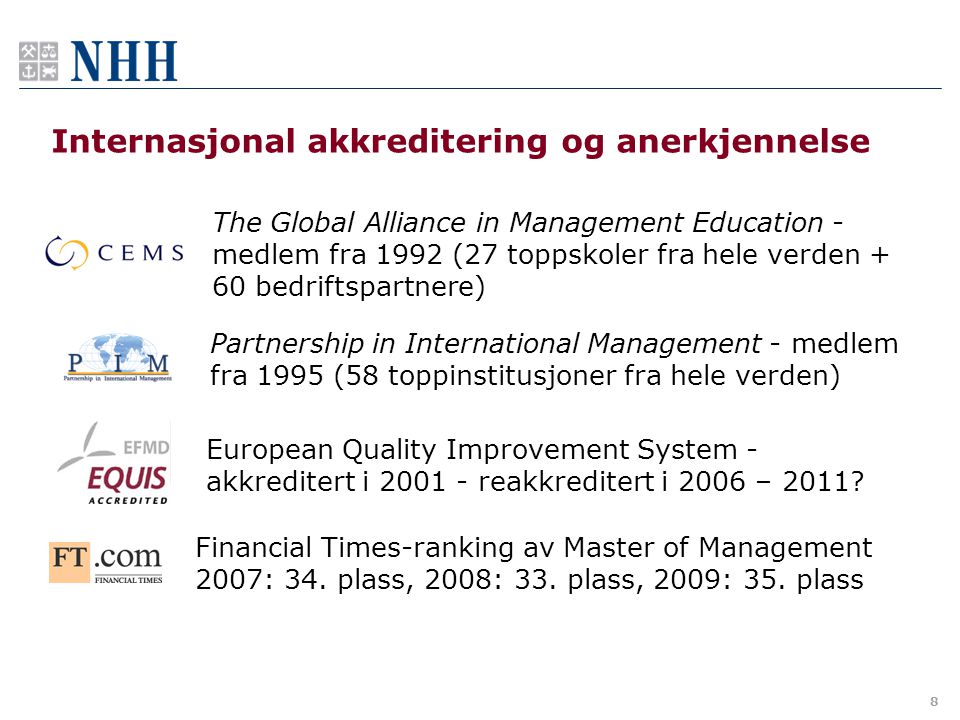 8 Internasjonal akkreditering og anerkjennelse The Global Alliance in Management Education - medlem fra 1992 (27 toppskoler fra hele verden + 60 bedriftspartnere) European Quality Improvement System - akkreditert i reakkreditert i 2006 – 2011.