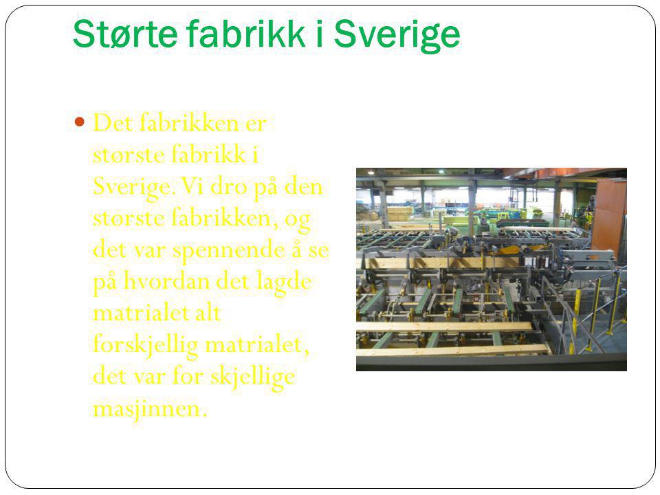 Størte fabrikk i Sverige  Det fabrikken er største fabrikk i Sverige.