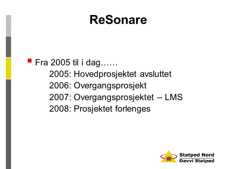ReSonare  Fra 2005 til i dag…… 2005: Hovedprosjektet avsluttet 2006: Overgangsprosjekt 2007: Overgangsprosjektet – LMS 2008: Prosjektet forlenges