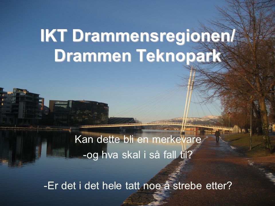 IKT Drammensregionen/ Drammen Teknopark Kan dette bli en merkevare -og hva skal i så fall til.