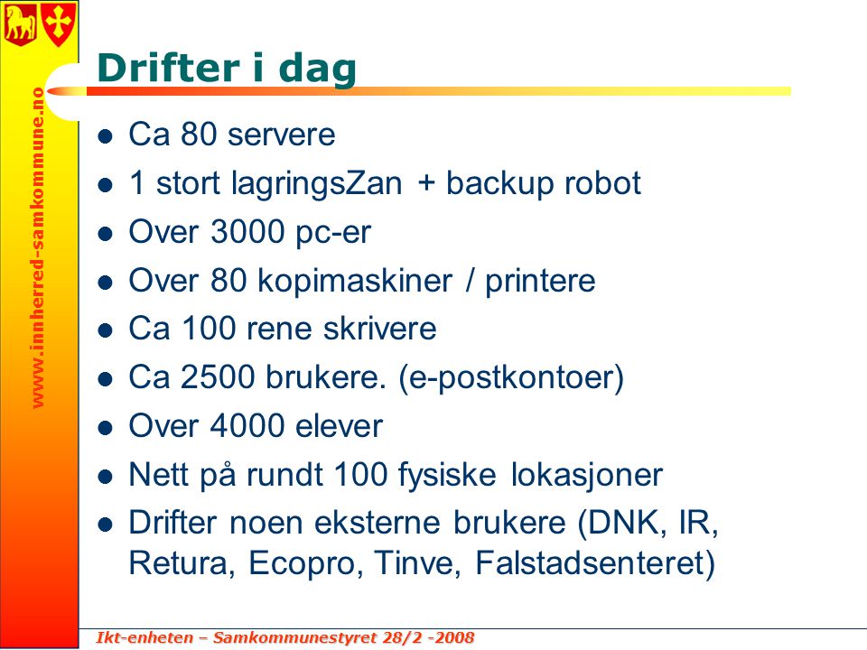 Ikt-enheten – Samkommunestyret 28/ Drifter i dag  Ca 80 servere  1 stort lagringsZan + backup robot  Over 3000 pc-er  Over 80 kopimaskiner / printere  Ca 100 rene skrivere  Ca 2500 brukere.