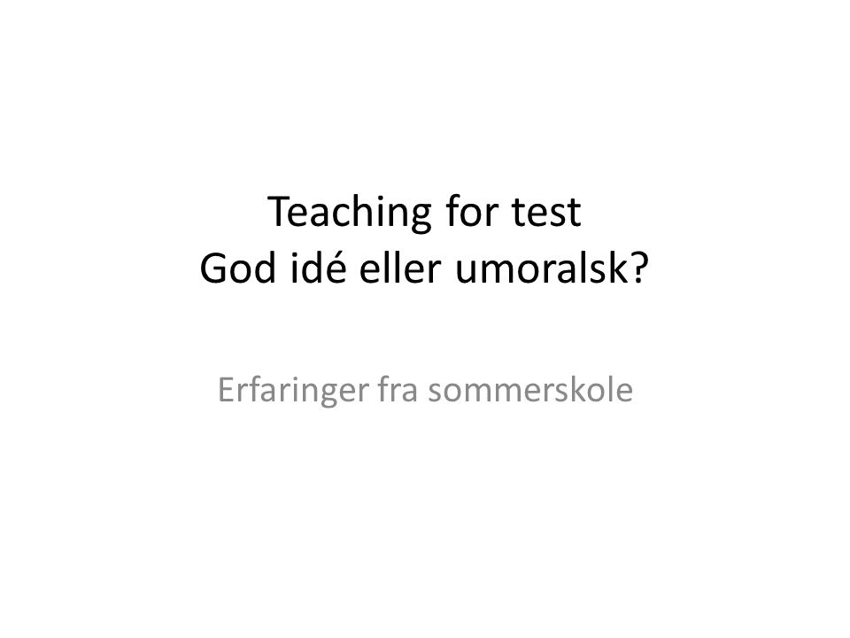 Teaching for test God idé eller umoralsk Erfaringer fra sommerskole