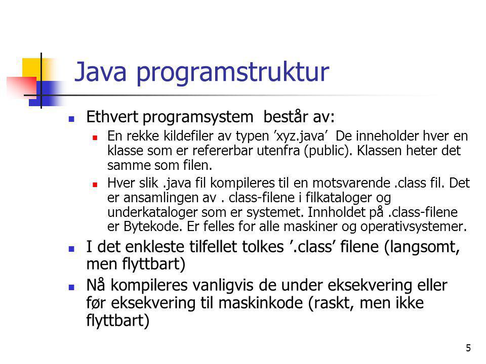 5 Java programstruktur  Ethvert programsystem består av:  En rekke kildefiler av typen ’xyz.java’ De inneholder hver en klasse som er refererbar utenfra (public).