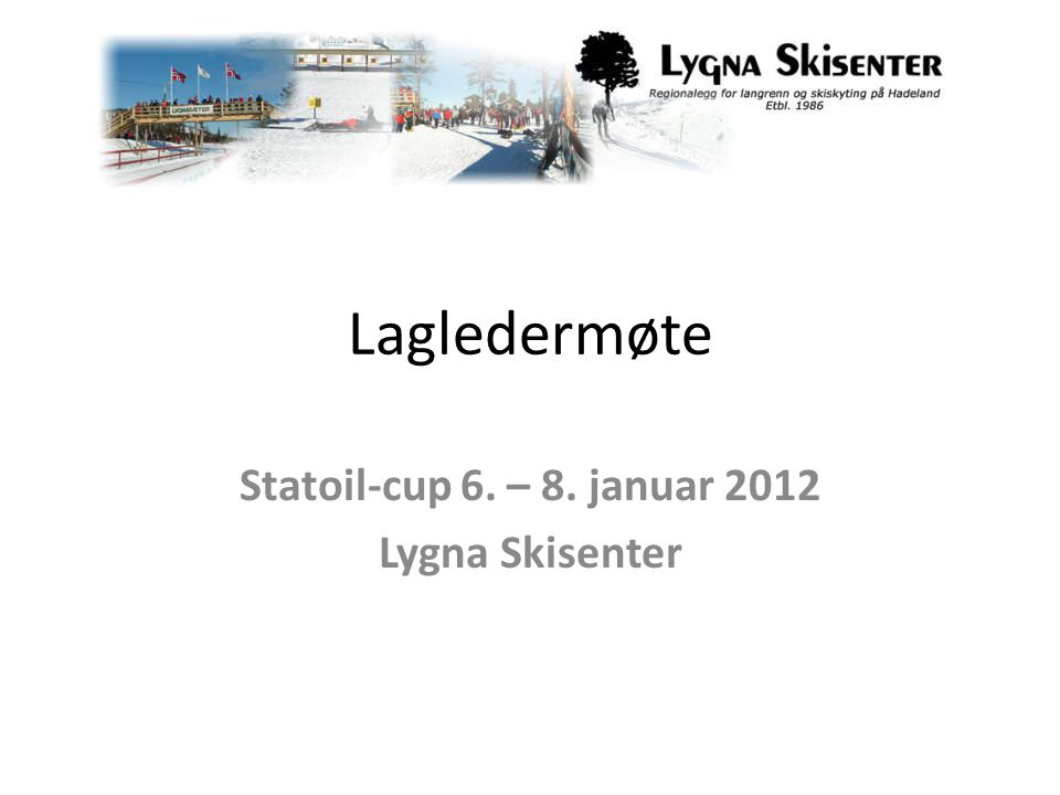 Lagledermøte Statoil-cup 6. – 8. januar 2012 Lygna Skisenter