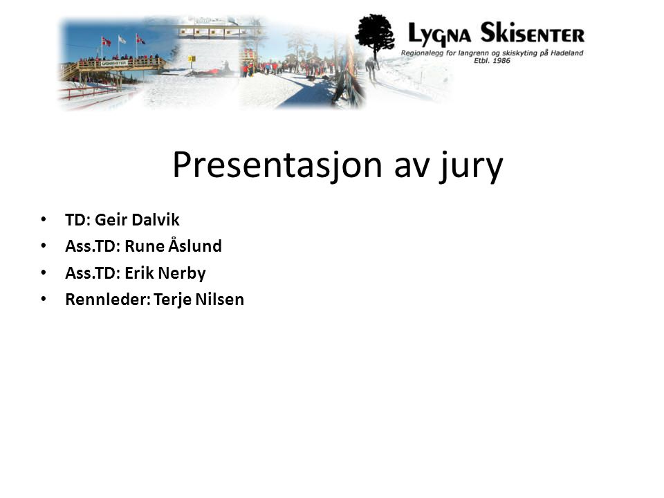 Presentasjon av jury • TD: Geir Dalvik • Ass.TD: Rune Åslund • Ass.TD: Erik Nerby • Rennleder: Terje Nilsen