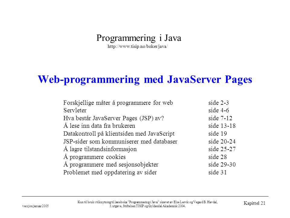 Programmering i Java   versjon januar 2005 Kun til bruk i tilknytning til læreboka Programmering i Java skrevet av Else Lervik og Vegard B.