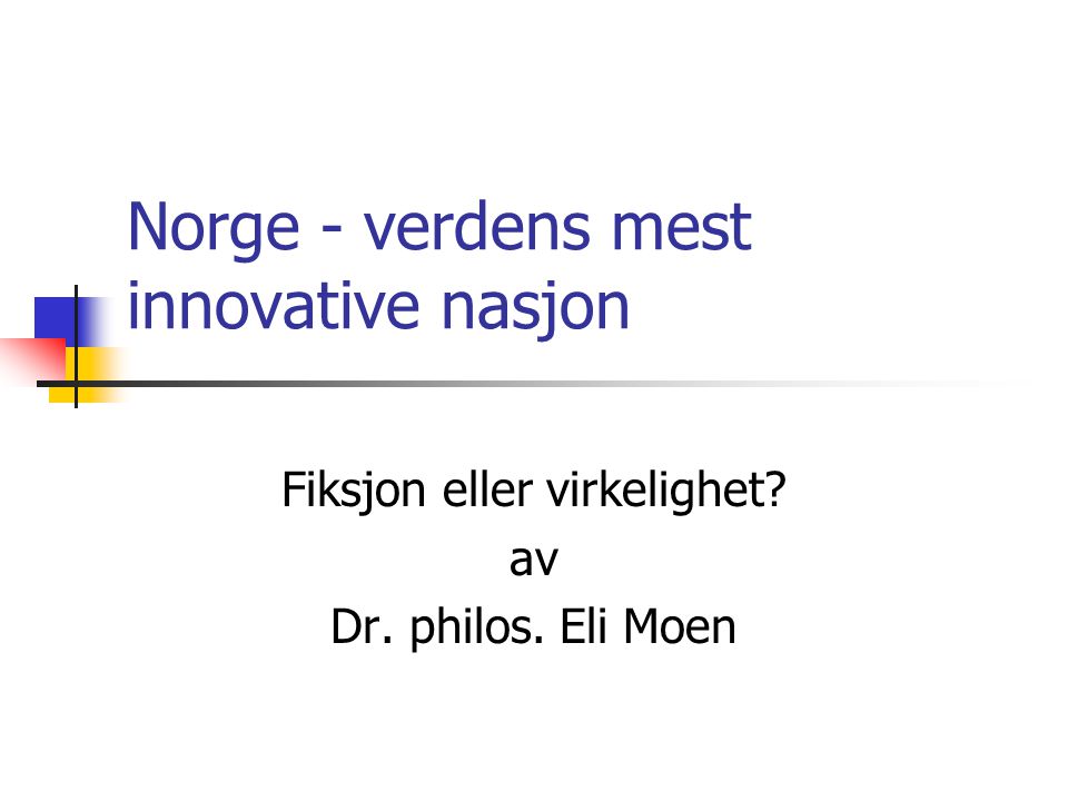 Norge - verdens mest innovative nasjon Fiksjon eller virkelighet av Dr. philos. Eli Moen
