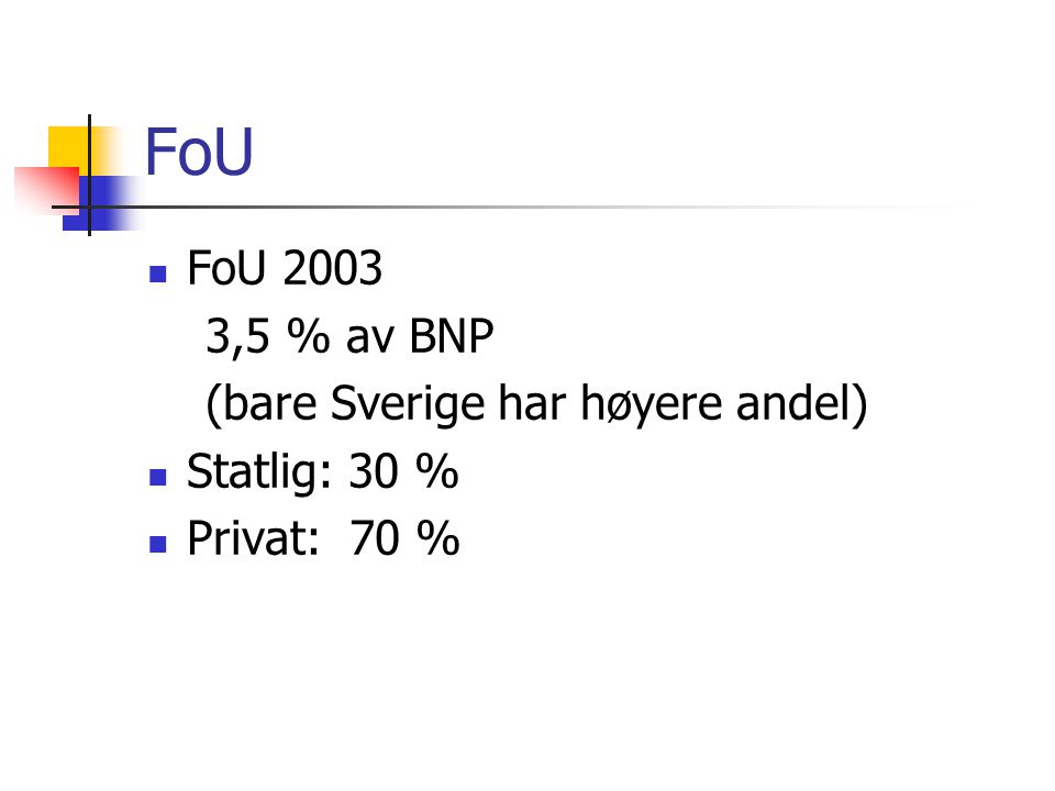 FoU  FoU ,5 % av BNP (bare Sverige har høyere andel)  Statlig: 30 %  Privat: 70 %