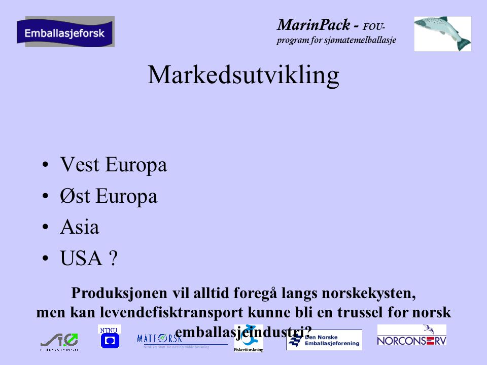 MarinPack - FOU- program for sjømatemelballasje Markedsutvikling •Vest Europa •Øst Europa •Asia •USA .