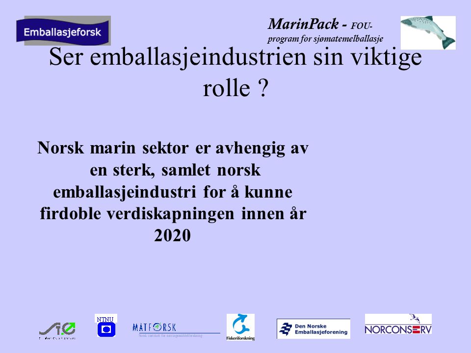 MarinPack - FOU- program for sjømatemelballasje Ser emballasjeindustrien sin viktige rolle .