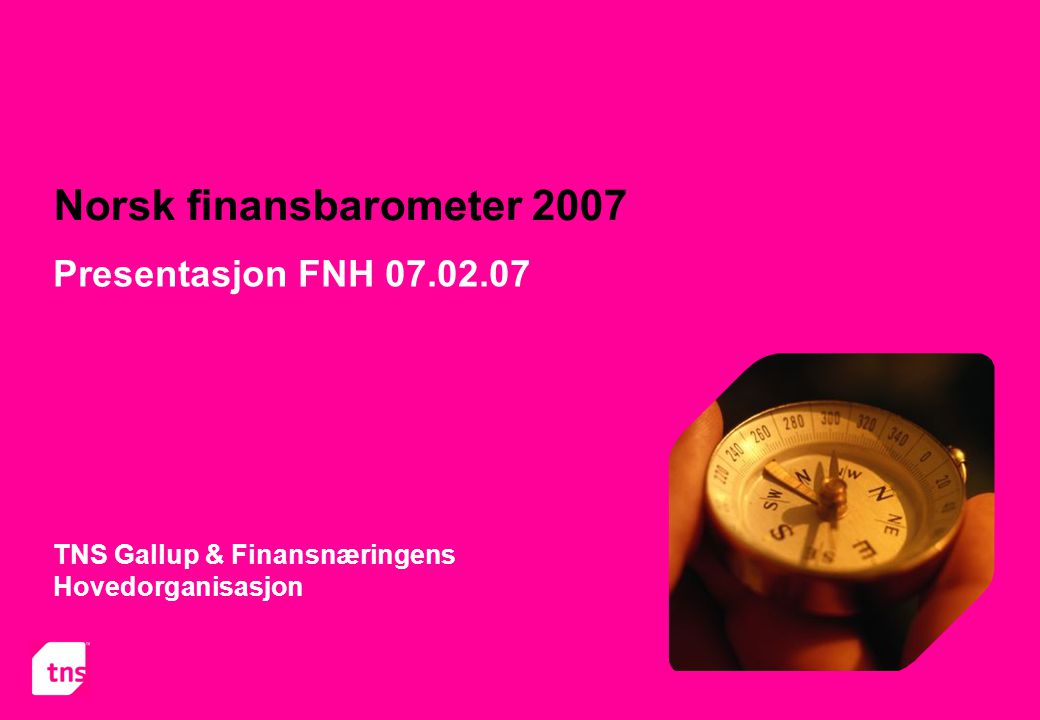 Norsk finansbarometer 2007 TNS Gallup & Finansnæringens Hovedorganisasjon Presentasjon FNH