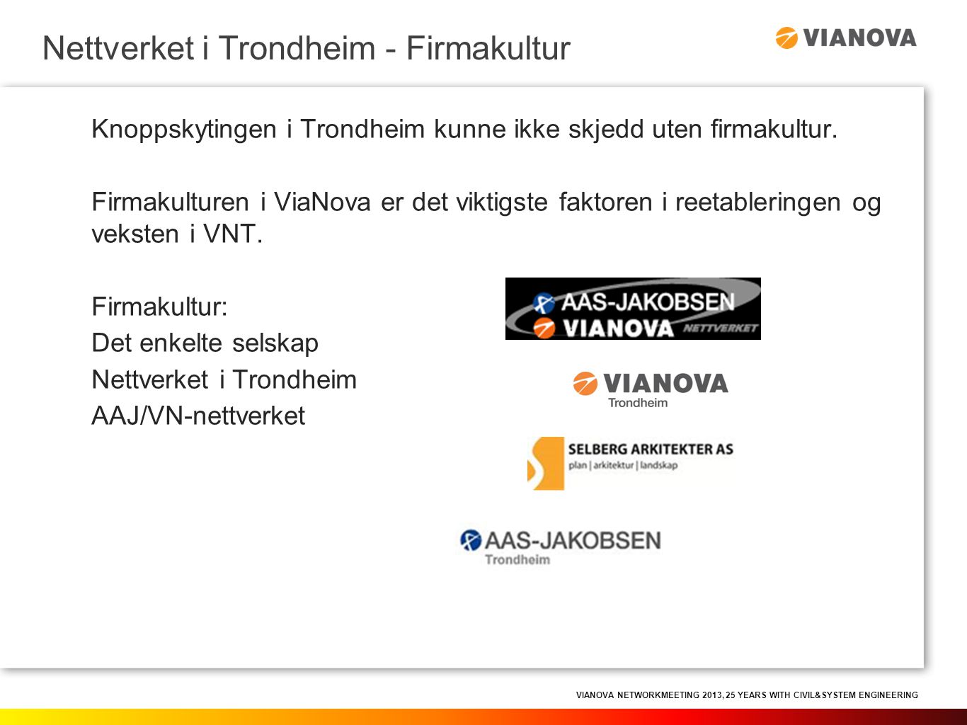 VIANOVA NETWORKMEETING 2013, 25 YEARS WITH CIVIL&SYSTEM ENGINEERING Knoppskytingen i Trondheim kunne ikke skjedd uten firmakultur.
