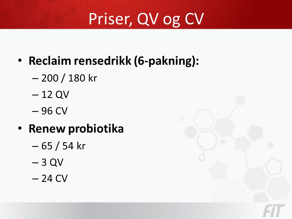 Priser, QV og CV • Reclaim rensedrikk (6-pakning): – 200 / 180 kr – 12 QV – 96 CV • Renew probiotika – 65 / 54 kr – 3 QV – 24 CV
