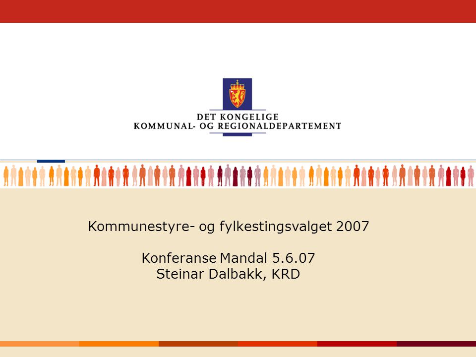 1 Kommunestyre- og fylkestingsvalget 2007 Konferanse Mandal Steinar Dalbakk, KRD