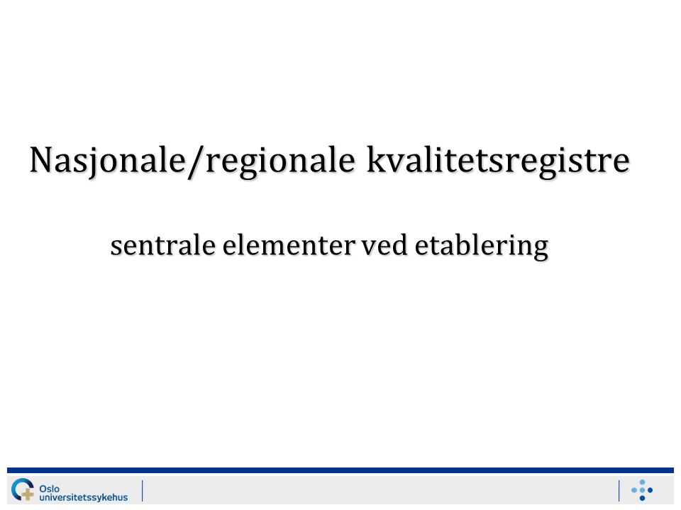 Nasjonale/regionale kvalitetsregistre sentrale elementer ved etablering