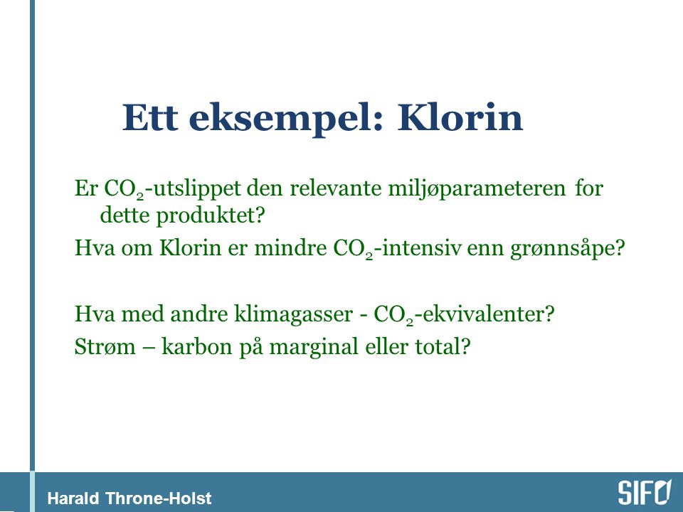 Harald Throne-Holst Ett eksempel: Klorin Er CO 2 -utslippet den relevante miljøparameteren for dette produktet.