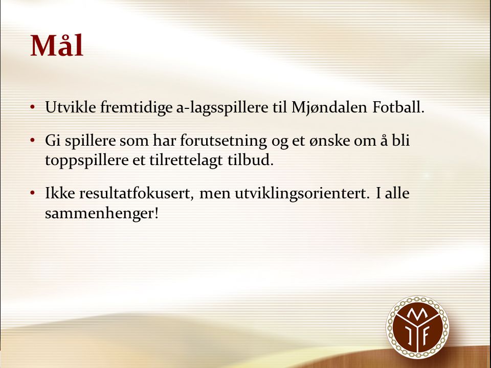 Mål • Utvikle fremtidige a-lagsspillere til Mjøndalen Fotball.