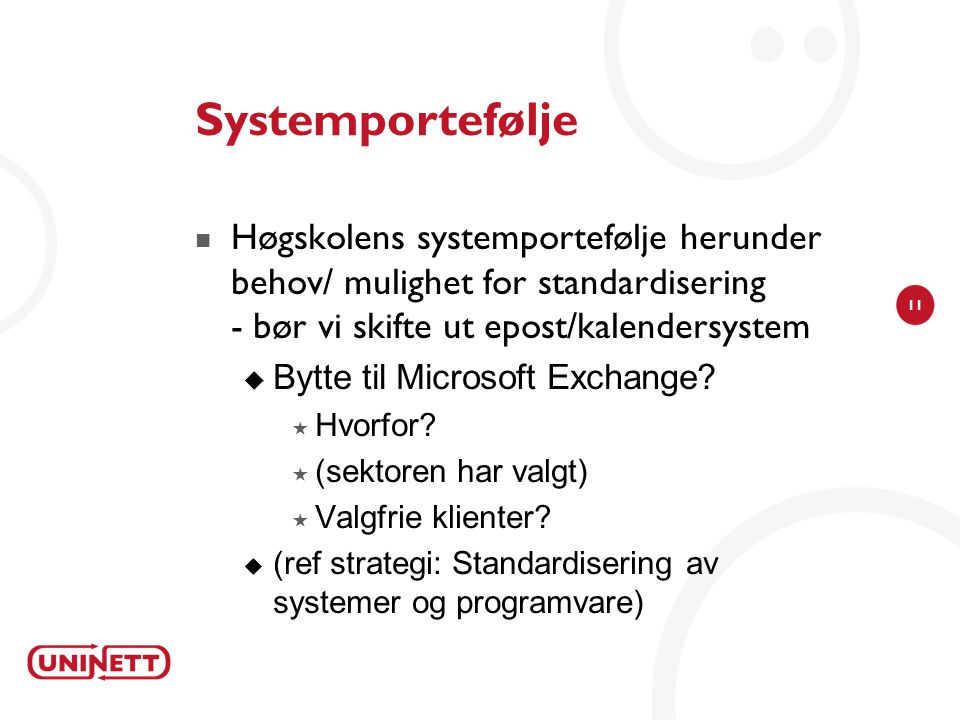 11 Systemportefølje  Høgskolens systemportefølje herunder behov/ mulighet for standardisering - bør vi skifte ut epost/kalendersystem  Bytte til Microsoft Exchange.