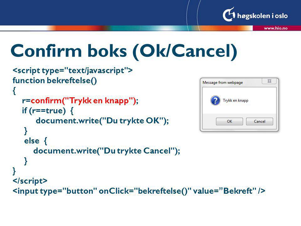 Confirm boks (Ok/Cancel) function bekreftelse() { r=confirm( Trykk en knapp ); if (r==true) { document.write( Du trykte OK ); } else { document.write( Du trykte Cancel ); } }